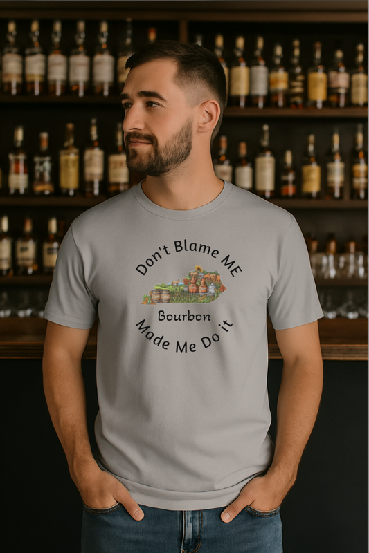 Don't blame Me Bourbon Made Me do it. Let them Know it's not your fault.