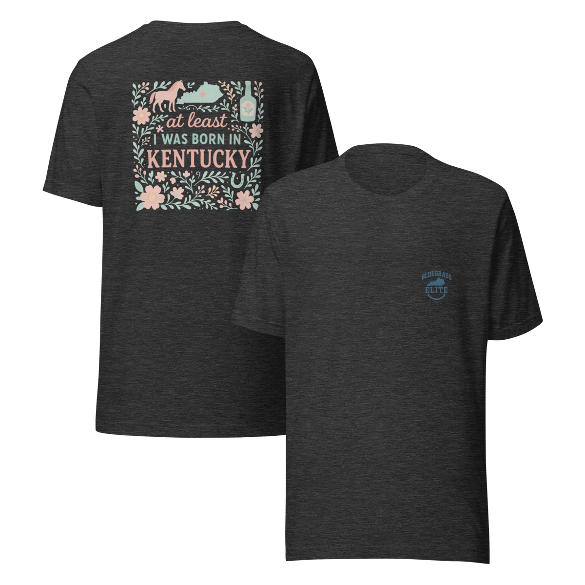 At Least I Was Born in Kentucky T-Shirt | Bluegrass Pride | Elite Tri - Blend - Bluegrass Elite Apparel LLC