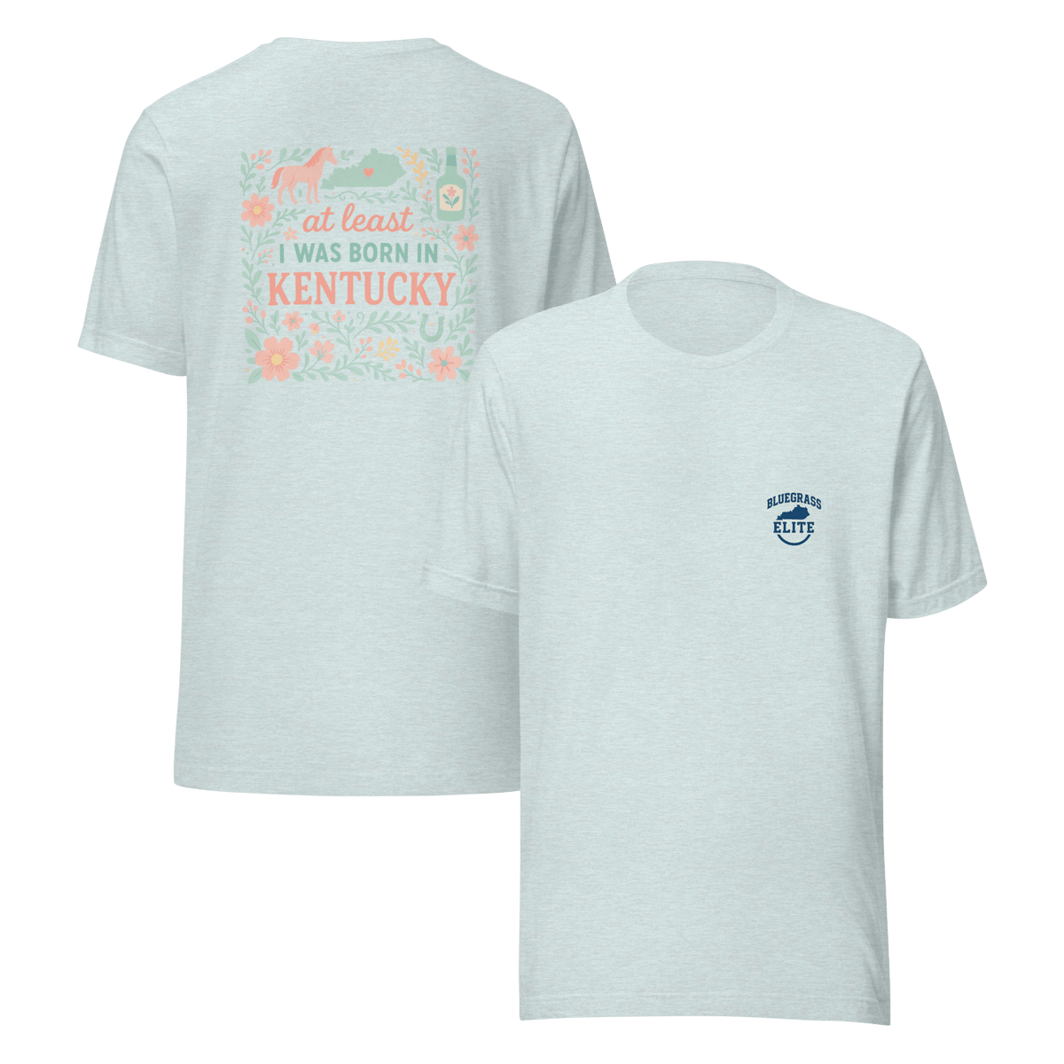 At Least I Was Born in Kentucky T-Shirt | Bluegrass Pride | Elite Tri - Blend - Bluegrass Elite Apparel LLC