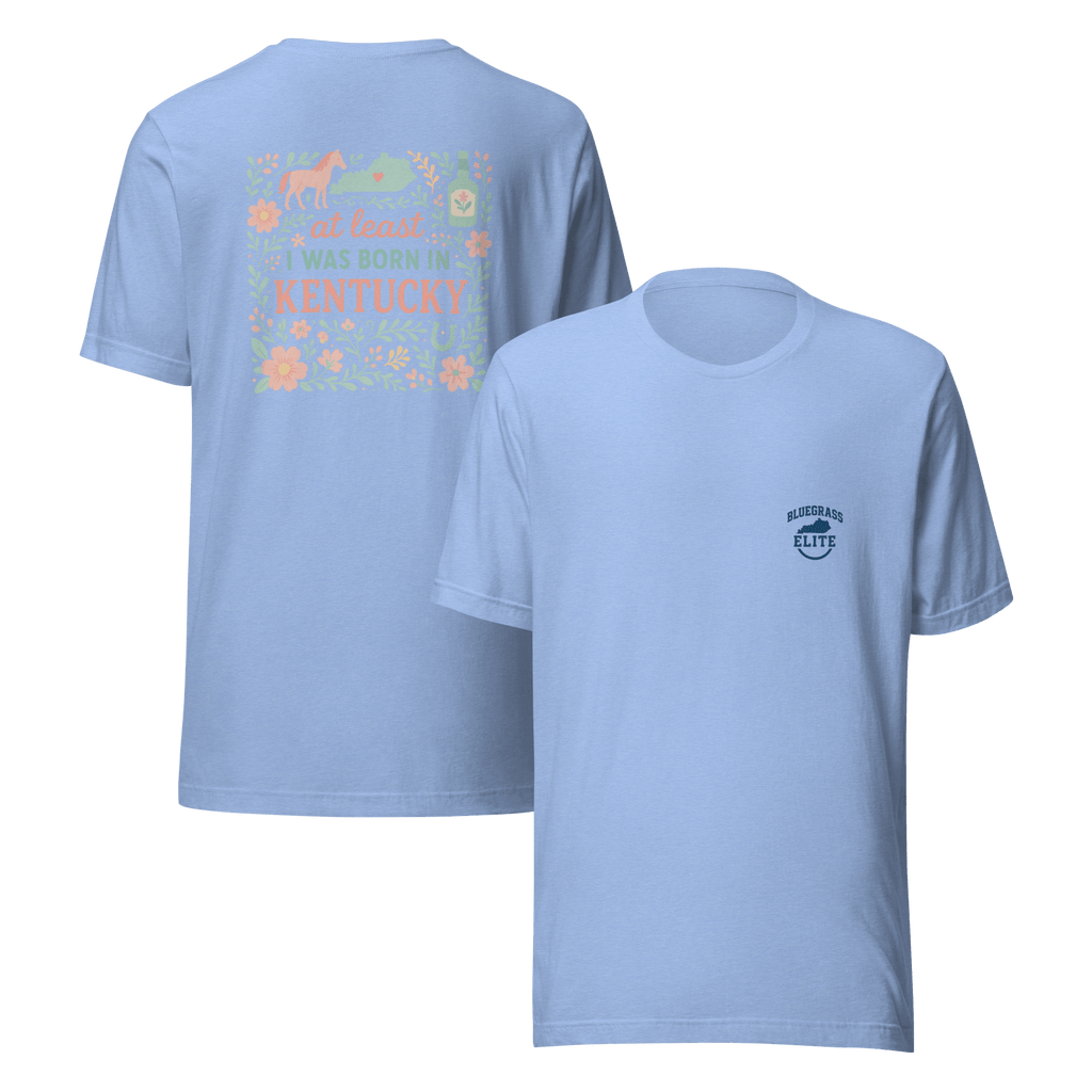 At Least I Was Born in Kentucky T-Shirt | Bluegrass Pride | Elite Tri - Blend - Bluegrass Elite Apparel LLC