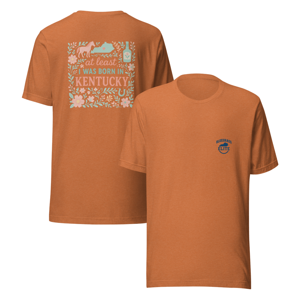 At Least I Was Born in Kentucky T-Shirt | Bluegrass Pride | Elite Tri - Blend - Bluegrass Elite Apparel LLC