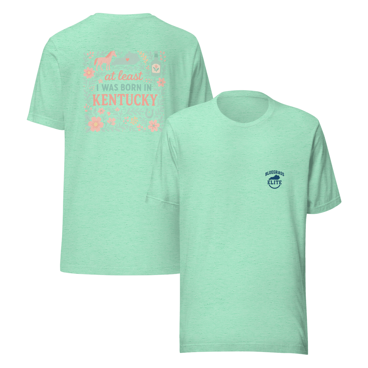 At Least I Was Born in Kentucky T-Shirt | Bluegrass Pride | Elite Tri - Blend - Bluegrass Elite Apparel LLC