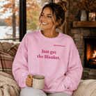 Just Get the Blanket Sweatshirt | Spring Romance Reader Sweatshirt - Bluegrass Elite Apparel LLC